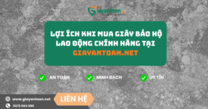 Lợi ích khi mua giày bảo hộ lao động chính hãng tại Giayantoan.net, đảm bảo an toàn, chất lượng và tiêu chuẩn quốc tế