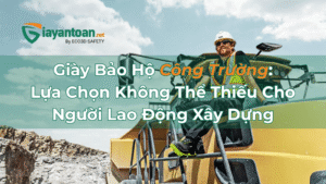 Giày Bảo Hộ Công Trường: Lựa Chọn Không Thể Thiếu Cho Người Lao Động Xây Dựng